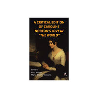 Anthem press A Critical Edition of Caroline Norton's Love in "The World" (inbunden, eng)