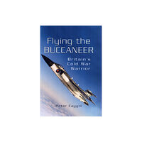 Pen & Sword Books Ltd Flying the Buccaneer: Britain's Cold War Warrior (inbunden, eng)