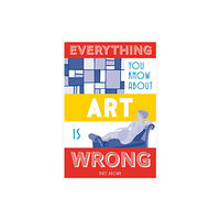 Batsford Ltd Everything You Know About Art is Wrong (inbunden, eng)