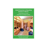 Kirwin Maclean Associates Ltd Child Protection in Boarding Schools in Ghana: Contemporary Issues, Challenges and Opportunities (häftad, eng)