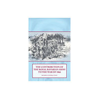 Helion & Company The Contribution of the Royal Bavarian Army to the War of 1866 (inbunden, eng)