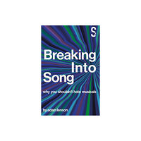 Salamander Street Limited Breaking into Song: Why You Shouldn't Hate Musicals (häftad, eng)