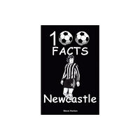 Wymer Publishing Newcastle United - 100 Facts (häftad, eng)