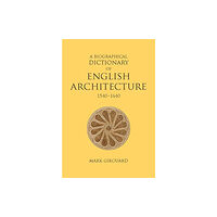 Paul Mellon Centre for Studies in British Art A Biographical Dictionary of English Architecture, 1540-1640 (inbunden, eng)