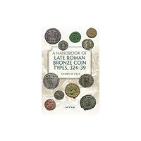 Spink & Son Ltd A Handbook of Late Roman Bronze Coin Types (324-395) (inbunden, eng)