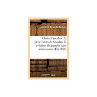 Hachette Livre - BNF Oasis Et Soudan: La P?n?tration Du Soudan, Rapports Avec La Cr?ation de Grandes Oasis Sahariennes (häftad, fre)