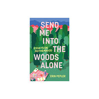 Invisible Publishing Send Me Into the Woods Alone (häftad, eng)