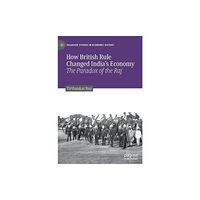 Springer Nature Switzerland AG How British Rule Changed India’s Economy (inbunden, eng)