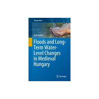 Springer International Publishing AG Floods and Long-Term Water-Level Changes in Medieval Hungary (inbunden, eng)