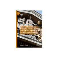 Springer Nature Switzerland AG Empire, the British Museum, and the Making of the Biblical Scholar in the Nineteenth Century (inbunden, eng)