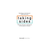 Transcript Verlag Taking Sides – Theories, Practices, and Cultures of Participation in Dissent (häftad, eng)