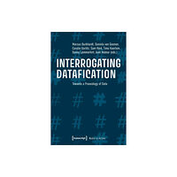 Transcript Verlag Interrogating Datafication – Towards a Praxeology of Data (häftad, eng)