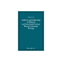 Transcript Verlag Authority and Authorship in Medieval and Seventeenth Century Women's Visionary Writings (häftad, eng)