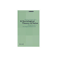 Transcript Verlag A Sociological Theory of Value – Georg Simmel`s Sociological Relationism (häftad, eng)