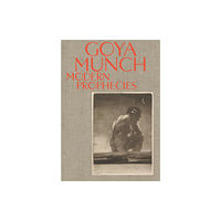 Munch Museum Goya and Munch: Modern Prophecies (inbunden, eng)