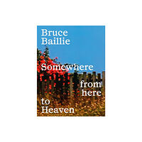La Fabrica Bruce Baillie: Somewhere from Here to Heaven (häftad, eng)