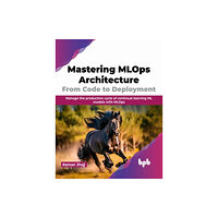 BPB Publications Mastering MLOps Architecture: From Code to Deployment (häftad, eng)