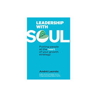 World Scientific Publishing Co Pte Ltd Leadership With Soul: Putting People At The Heart Of Your Growth Strategy (inbunden, eng)