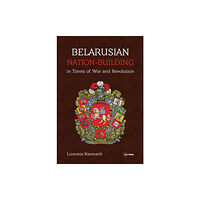 Central European University Press Belarusian Nation-Building in Times of War and Revolution (inbunden, eng)