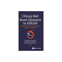 World Scientific Publishing Co Pte Ltd China's Belt And Road Initiative In Asean: Growing Presence, Recent Progress And Future Challenges (inbunden, eng)