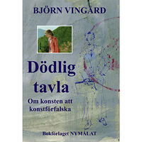 Björn Vingård Dödlig tavla : om konsten att konstförfalska (bok, storpocket)