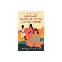 Jessica kingsley publishers A Doula's Guide to Improving Maternal Health for BIPOC Women (häftad, eng)