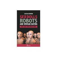 Spinifex Press Sex Dolls, Robots and Woman Hating: The Case for Resistance (häftad, eng)