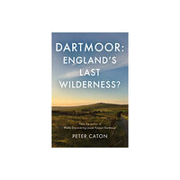 Troubador Publishing Dartmoor: England's Last Wilderness? (häftad, eng)