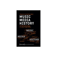 Transcript Verlag Music – Media – History – Re–Thinking Musicology in an Age of Digital Media (häftad, eng)