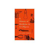 Quarto Publishing Plc The History of Medicine in Twelve Objects (inbunden, eng)