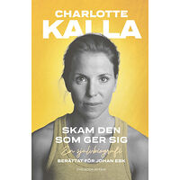 Charlotte Kalla Skam den som ger sig : en självbiografi (pocket)