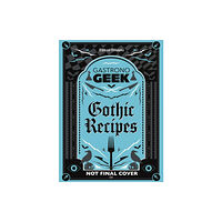 Titan Books Ltd Gastronogeek Gothic Recipes (inbunden, eng)