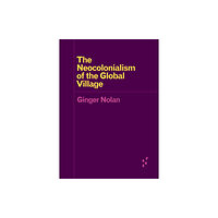 University of Minnesota Press The Neocolonialism of the Global Village (häftad, eng)