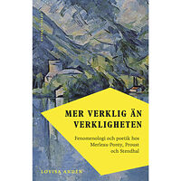 Lovisa Andén Mer verklig än verkligheten : fenomenologi och poetik hos Merleau-Ponty, Proust och Stendhal (inbunden)