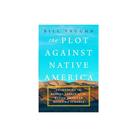 Pegasus Books The Plot Against Native America (inbunden, eng)