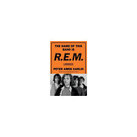 Peter Ames Carlin The Name of This Band Is R.E.M. (inbunden, eng)