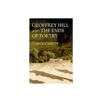 Manchester university press Geoffrey Hill and the Ends of Poetry (inbunden, eng)