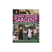 Anness publishing John Singer Sargent: His Life and Works in 500 Images (inbunden, eng)