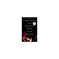 Lorrie Moore I Am Homeless If This Is Not My Home (pocket, eng)