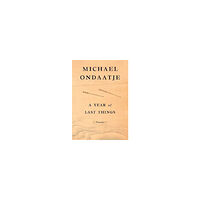 Michael Ondaatje A Year of Last Things (inbunden, eng)