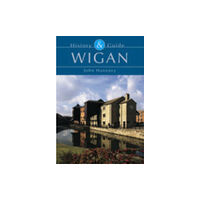The History Press Ltd Wigan: History and Guide (häftad, eng)