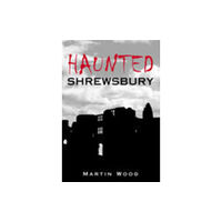 The History Press Ltd Haunted Shrewsbury (häftad, eng)