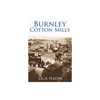 The History Press Ltd Burnley Cotton Mills (häftad, eng)