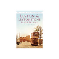 The History Press Ltd Leyton and Leytonstone Past and Present (häftad, eng)