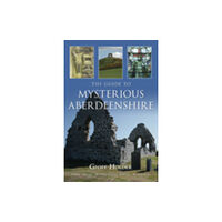 The History Press Ltd The Guide to Mysterious Aberdeenshire (häftad, eng)