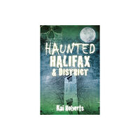 The History Press Ltd Haunted Halifax and District (häftad, eng)