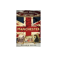 The History Press Ltd Bloody British History: Manchester (häftad, eng)