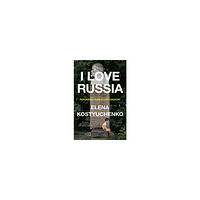 Elena Kostyuchenko I Love Russia (inbunden, eng)