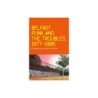 Manchester university press Belfast Punk and the Troubles: an Oral History (häftad, eng)