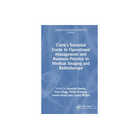 Taylor & francis ltd Clark's Essential Guide to Operational Management and Business Practice in Medical Imaging and Radiotherapy (häftad, eng...